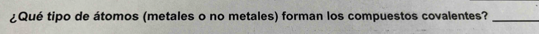 ¿Qué tipo de átomos (metales o no metales) forman los compuestos covalentes?_