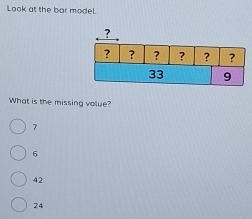 Look at the bar model
What is the missing volue?
7
6
42
24