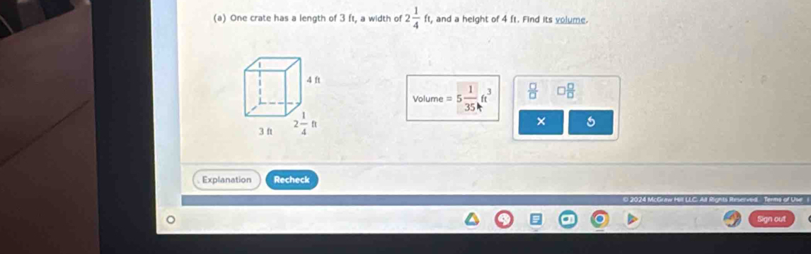 One crate has a length of 3 ft, a width of 2 1/4 ft, ft, and a height of 4 ft. Find its volume.
Volume =5 1/35 ft^3  □ /□   □  □ /□  
×
Explanation Recheck
Sign out