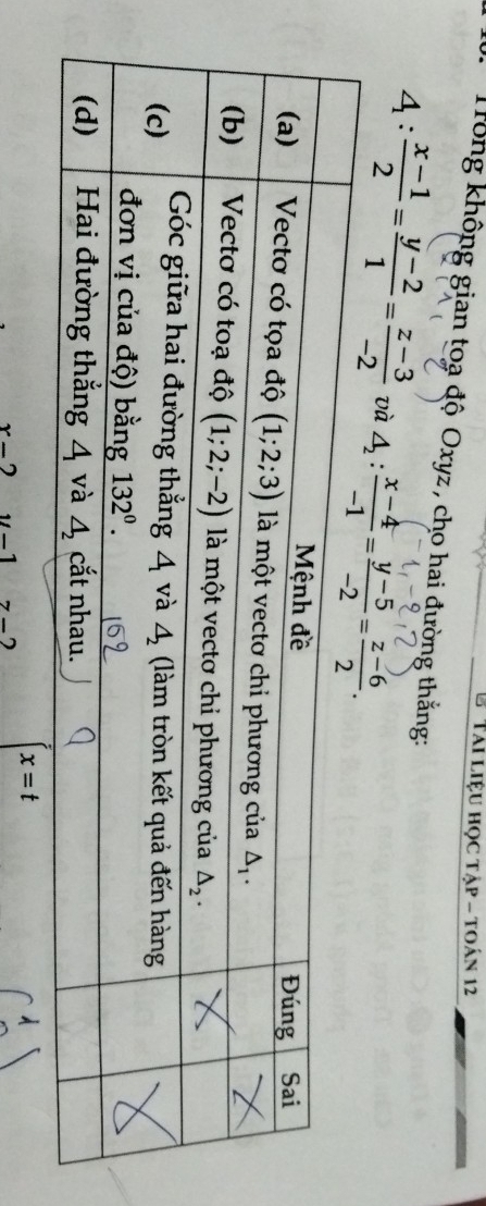 # Tái liệu học tập - toán 12
.  Trông không gian toạ độ Oxyz , cho hai đường thắng:
4: (x-1)/2 = (y-2)/1 = (z-3)/-2  và △ _2: (x-4)/-1 = (y-5)/-2 = (z-6)/2 .
x=t
x-2 y-1 z-2