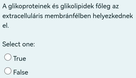 A glikoproteinek és glikolipidek főleg az
extracelluláris membránfélben helyezkednek
el.
Select one:
True
False