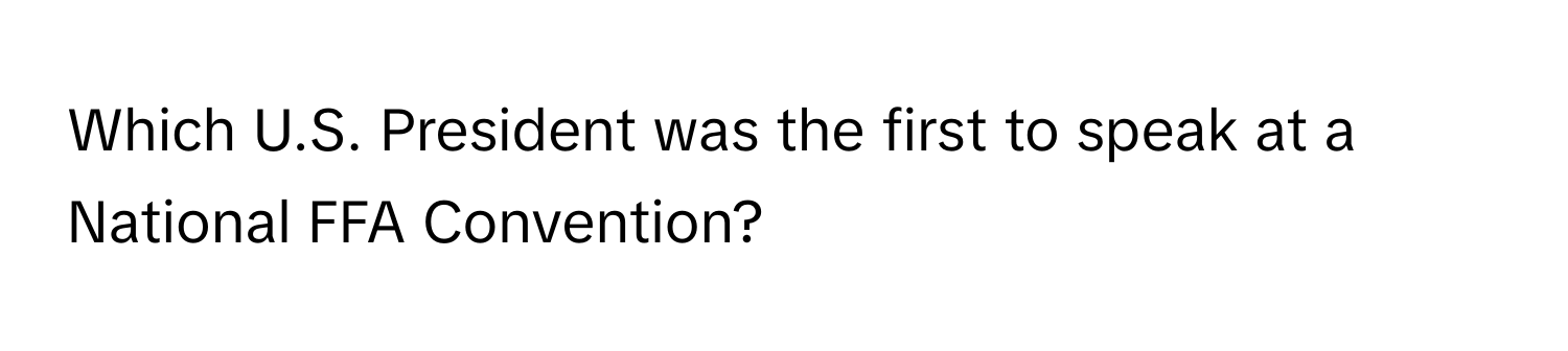 Which U.S. President was the first to speak at a National FFA Convention?