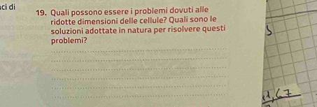 ci di 19. Quali possono essere i problemi dovuti alle 
ridotte dimensioni delle cellule? Quali sono le 
soluzioni adottate in natura per risolvere questi 
_ 
problemi? 
_ 
_ 
_ 
_ 
_