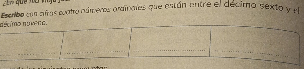 ¿ En que hia viaj 
Escribo con cifras cuatro números ordinales que están entre el décimo sexto y el 
d