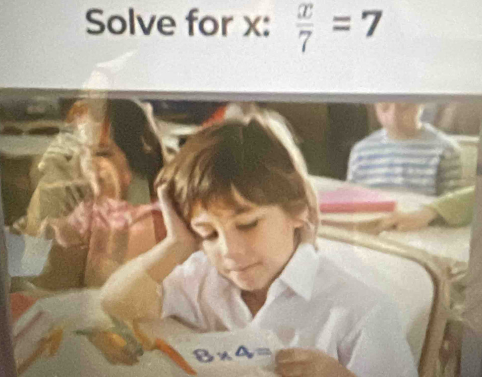 Solve for x:  x/7 =7