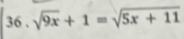 36.sqrt(9x)+1=sqrt(5x+11)