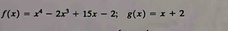 f(x)=x^4-2x^3+15x-2; g(x)=x+2