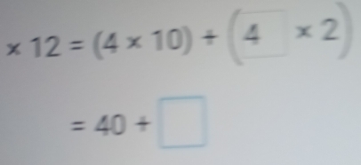 * 12=(4* 10)+(4* 2)
=40+□