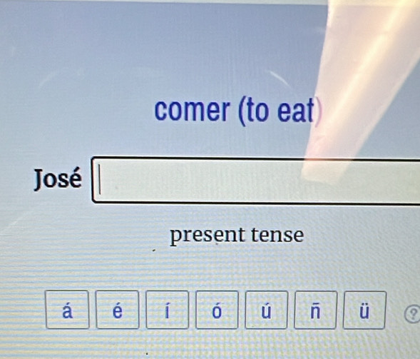 comer (to eat) 
José 
present tense 
á é i ó ú - ü