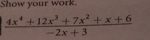 Show your work.
 (4x^4+12x^3+7x^2+x+6)/-2x+3 