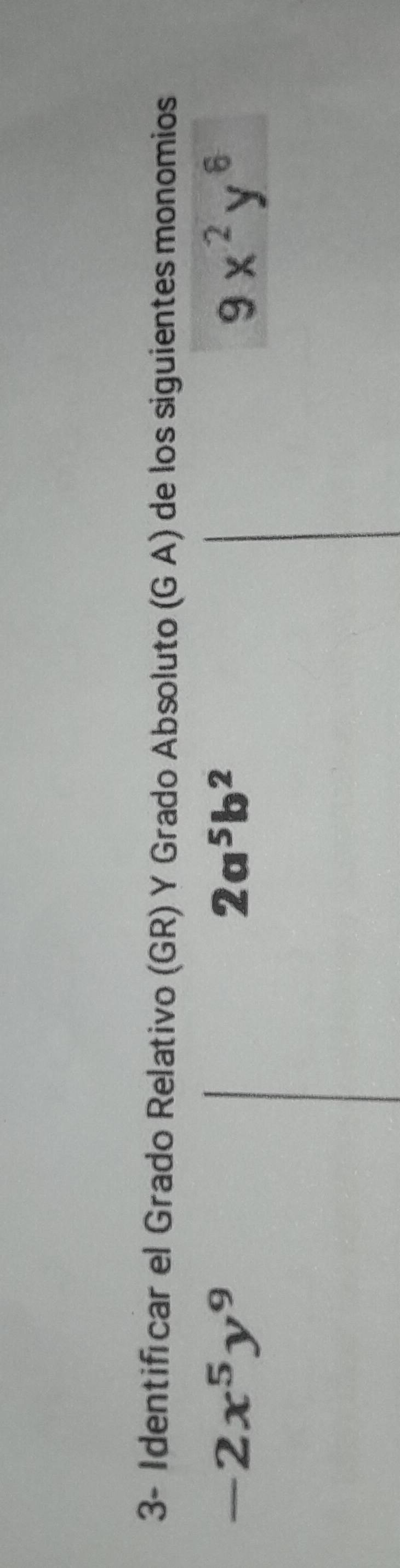 3- Identificar el Grado Relativo (GR) Y Grado Absoluto (G A) de los siguientes monomios
-2x^5y^9
2a^5b^2
9x^2y^6