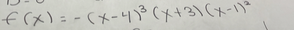 f(x)=-(x-4)^3(x+3)(x-1)^2