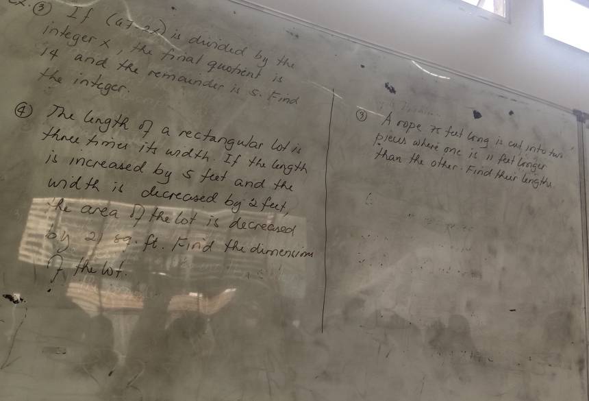 ③ If (67-2x) is divided by the 
integerx, the finial quotint is
14 and the remounder is 5. Find ⑤ A rope is fat long is and into tun 
the intger. plecus where one is i fat lnger 
④ The lngth of a rectangular lot is 
thne hme it width. If the length 
than the ofter. Find Mur lngthu 
is increased by s feet and the 
width is decreased by a fat, 
e area P the lot is decreased 
8 3 59. ft. Find the dumenin