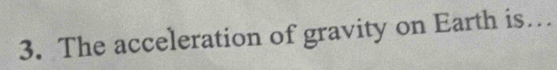 The acceleration of gravity on Earth is…