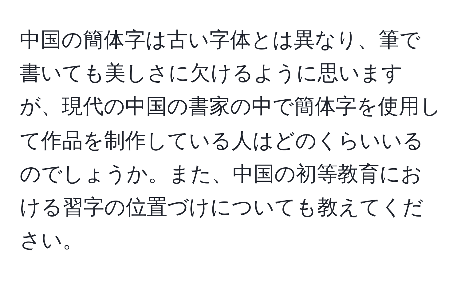 中国の簡体字は古い字体とは異なり、筆で書いても美しさに欠けるように思いますが、現代の中国の書家の中で簡体字を使用して作品を制作している人はどのくらいいるのでしょうか。また、中国の初等教育における習字の位置づけについても教えてください。