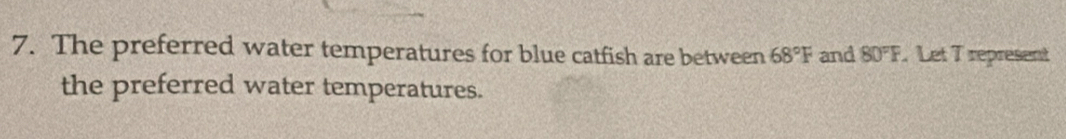 The preferred water temperatures for blue catfish are between 68°F and 80°F. Let T represent 
the preferred water temperatures.