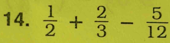  1/2 + 2/3 - 5/12 