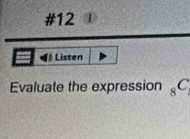 #12 
Listen 
Evaluate the expression _8C