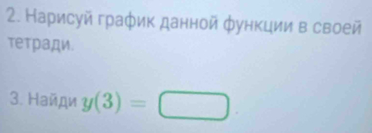 Нарисуй график данной функции в своей 
τеτради. 
3. Найди y(3)=□