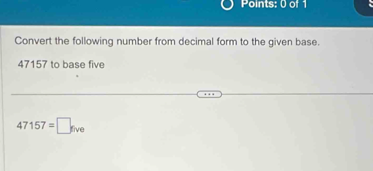 Convert the following number from decimal form to the given base.
47157 to base five
47157=□ five