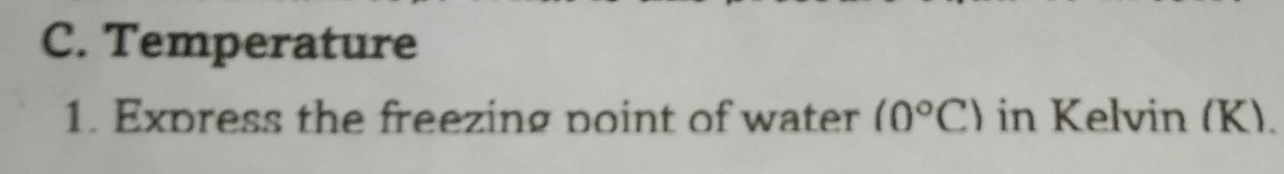 Temperature 
1. Express the freezing point of water (0°C) in Kelvin (K).