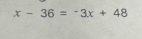 x-36=-3x+48