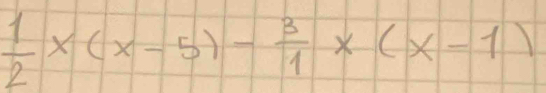  1/2 x(x-5)- 3/1 x(x-1)