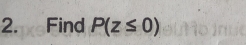 Find P(z≤ 0)