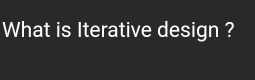 What is Iterative design ?