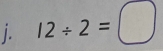 12/ 2=□