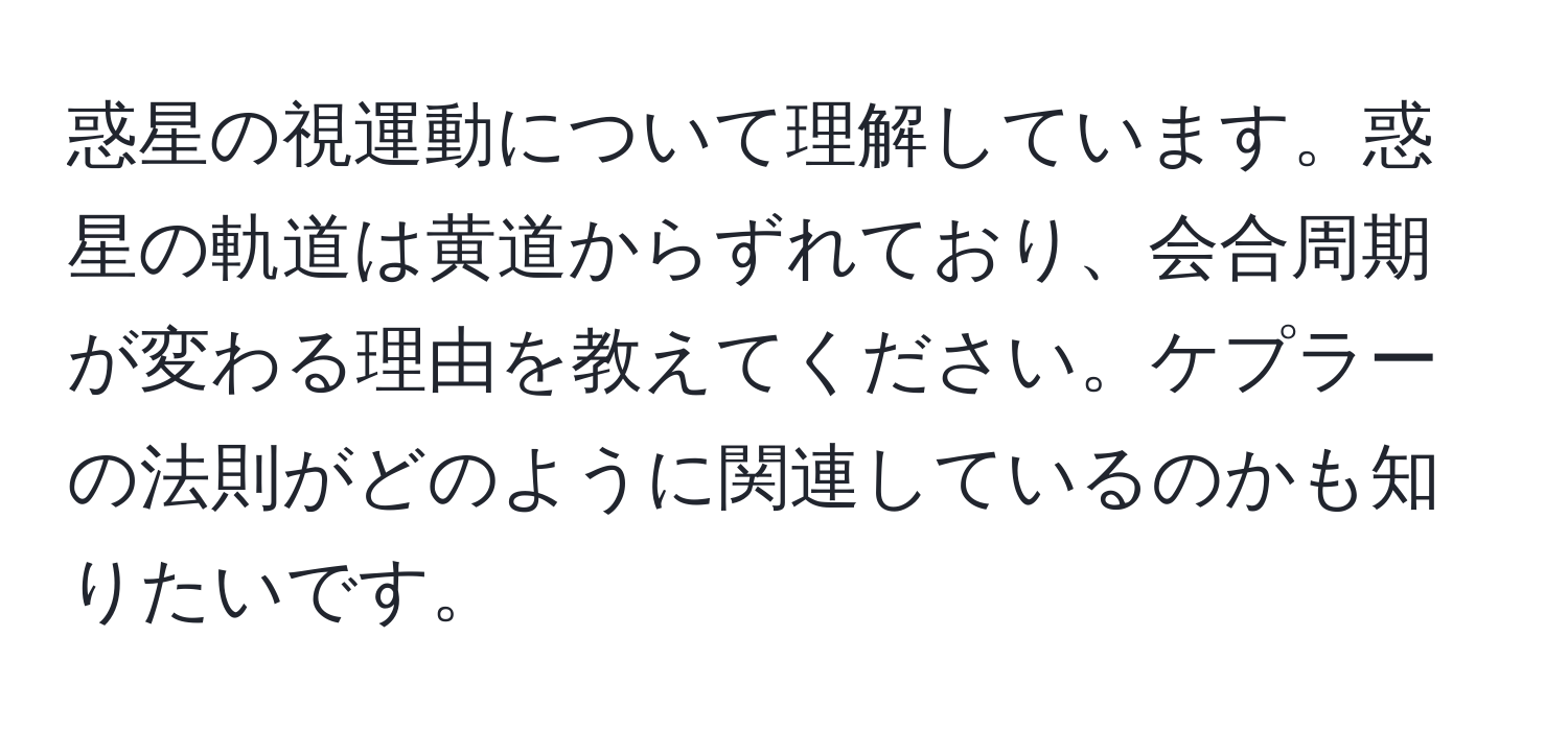 惑星の視運動について理解しています。惑星の軌道は黄道からずれており、会合周期が変わる理由を教えてください。ケプラーの法則がどのように関連しているのかも知りたいです。