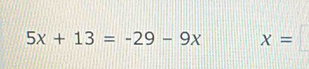 5x+13=-29-9x
x=