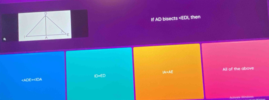 If AD bisects , then
All of the above
IA=AE
ID=ED
∠ ADE=∠ IDA
Activate Windows