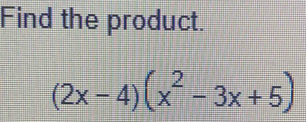 Find the product.
(2x-4)(x^2-3x+5)