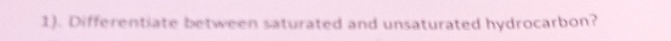 1). Differentiate between saturated and unsaturated hydrocarbon?
