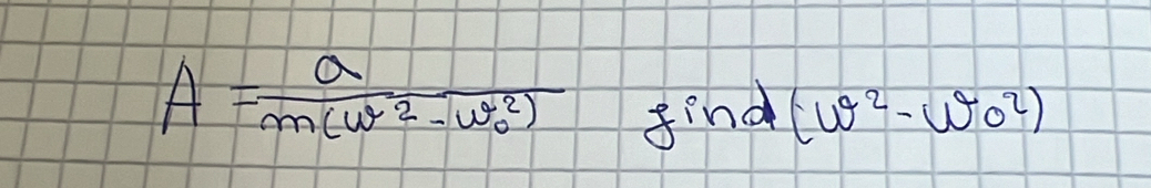 A=frac Qm(omega^2-omega _0^(2)) find (w^2-w^2o^2)