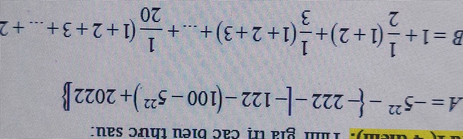 ( Q64). Tìh giả trị các biểu thức sau:
A=-5^(22)- -222-[-122-(100-5^(22))+2022]
B=1+ 1/2 (1+2)+ 1/3 (1+2+3)+...+ 1/20 (1+2+3+...+2