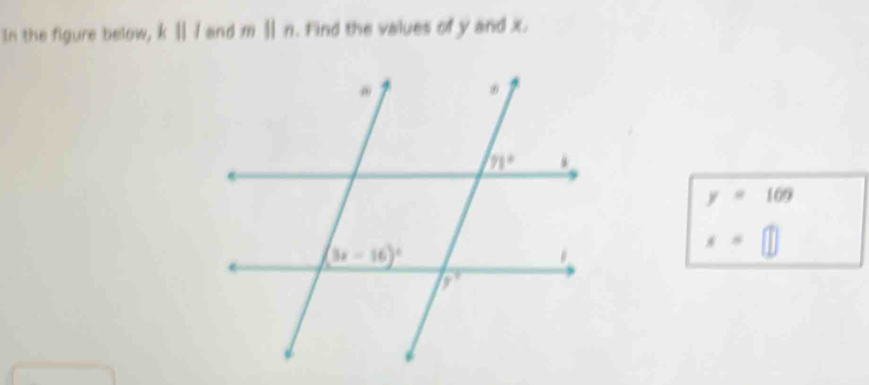 In the figure below, k||l and mparallel n. Find the values of y and x.
beginarrayr y=109 x=□ endarray