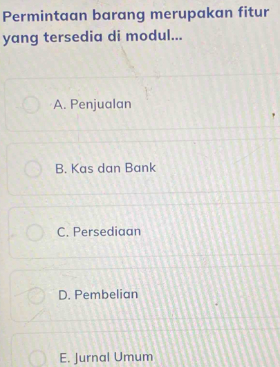 Permintaan barang merupakan fitur
yang tersedia di modul...
A. Penjualan
B. Kas dan Bank
C. Persediaan
D. Pembelian
E. Jurnal Umum