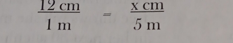  12cm/1m = xcm/5m 