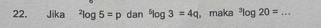 Jika^2log 5=p dan^5log 3=4q ， maka^3log 20= _