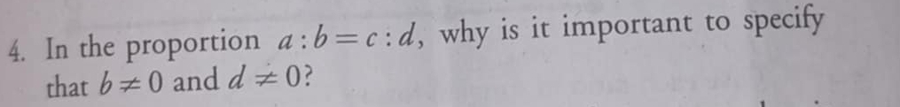 In the proportion a:b=c:d , why is it important to specify 
that b!= 0 and d!= 0 ?