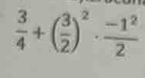  3/4 +( 3/2 )^2·  (-1^2)/2 