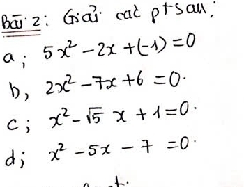 Bāz: Gai cai p+san 
a; 5x^2-2x+(-1)=0
b, 2x^2-7x+6=0
C; x^2-sqrt(5)x+1=0
di x^2-5x-7=0