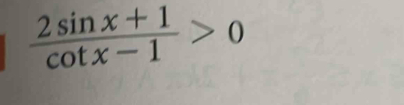  (2sin x+1)/cot x-1 >0