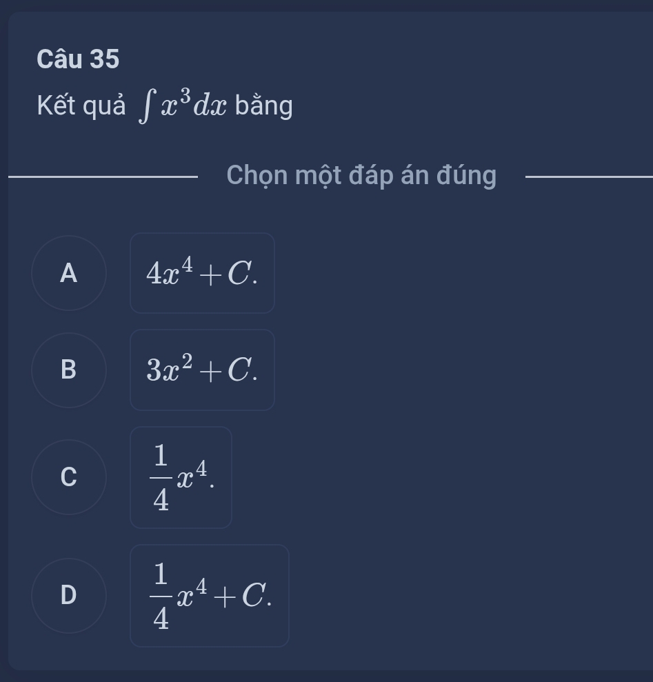 Kết quả ∈tlimits x^3 dx bằng
Chọn một đáp án đúng
A 4x^4+C.
B 3x^2+C.
C  1/4 x^4.
D  1/4 x^4+C.