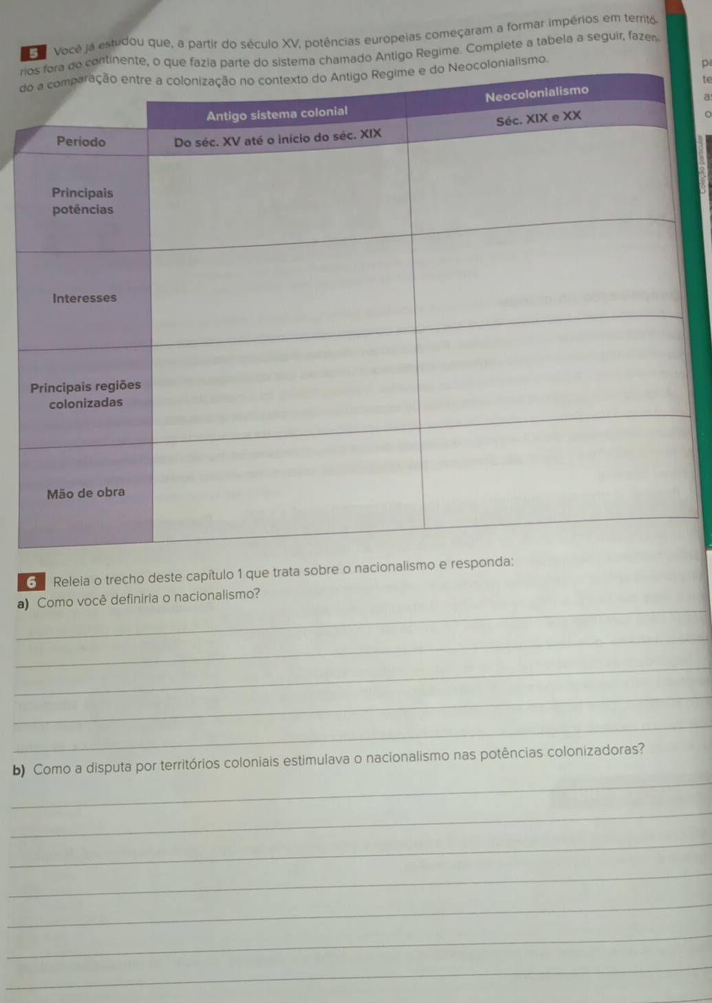 a Você já estudou que, a partir do século XV, potências europeias começaram a formar impérios em territó 
rntinente, oistema chamado Antigo Regime. Complete a tabela a seguir, fazen 
dalismo. 
p 
te 
a 
Releia o trecho deste capítulo 1 que trata sobre o nacionalismo e responda 
_ 
a) Como você definiria o nacionalismo? 
_ 
_ 
_ 
_ 
_ 
b) Como a disputa por territórios coloniais estimulava o nacionalismo nas potências colonizadoras? 
_ 
_ 
_ 
_ 
_ 
_