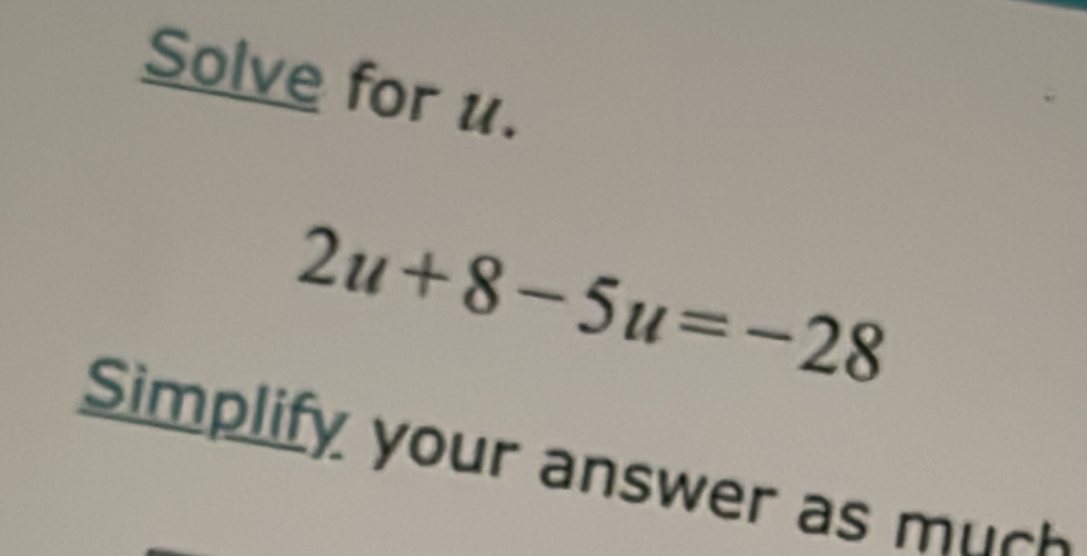 Solve for u.
2u+8-5u=-28
Simp lify your answer