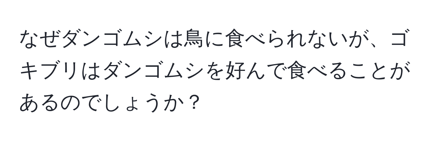 なぜダンゴムシは鳥に食べられないが、ゴキブリはダンゴムシを好んで食べることがあるのでしょうか？