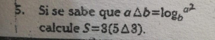 Si se sabe que a △ b=log _ba^2
calcule S=3(5△ 3).